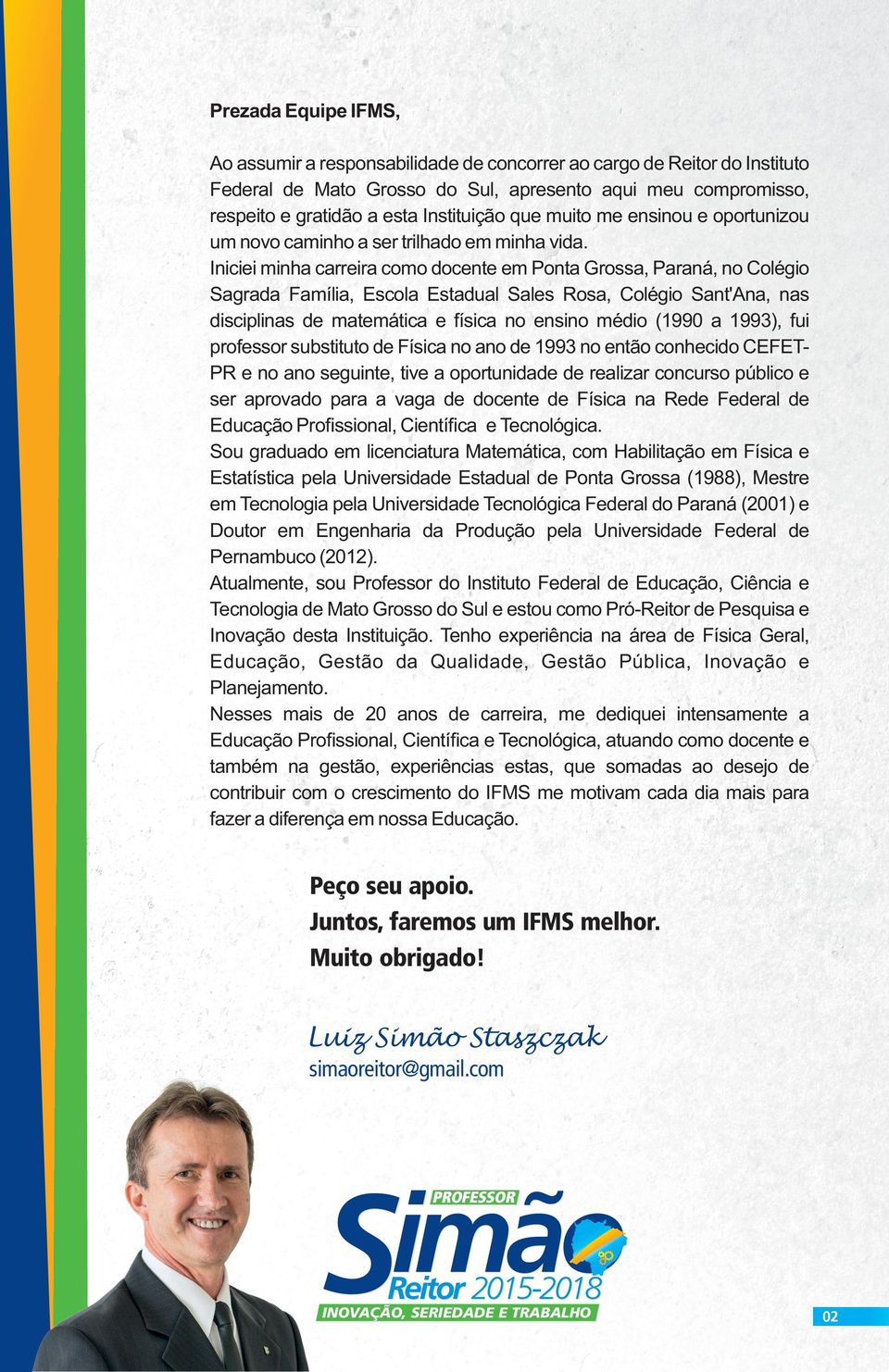 Iniciei minha carreira como docente em Ponta Grossa, Paraná, no Colégio Sagrada Família, Escola Estadual Sales Rosa, Colégio Sant'Ana, nas disciplinas de matemática e física no ensino médio (1990 a