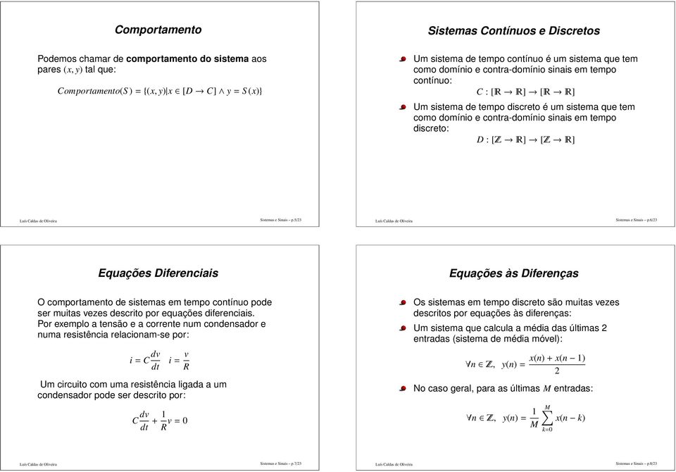 Sistemas e Sinais p.5/23 Sistemas e Sinais p.6/23 Equações Diferenciais Equações às Diferenças O comportamento de sistemas em tempo contínuo pode ser muitas vezes descrito por equações diferenciais.