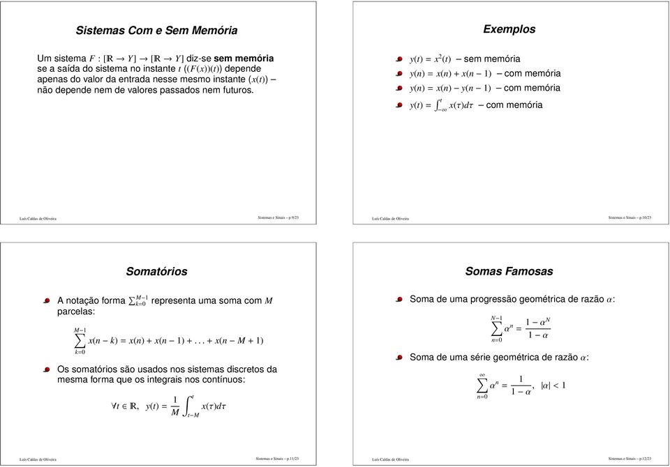 9/23 Sistemas e Sinais p.10/23 Somatórios Somas Famosas A notação forma M 1 k=0 representa uma soma com M parcelas: M 1 x(n k)= x(n)+ x(n 1)+.