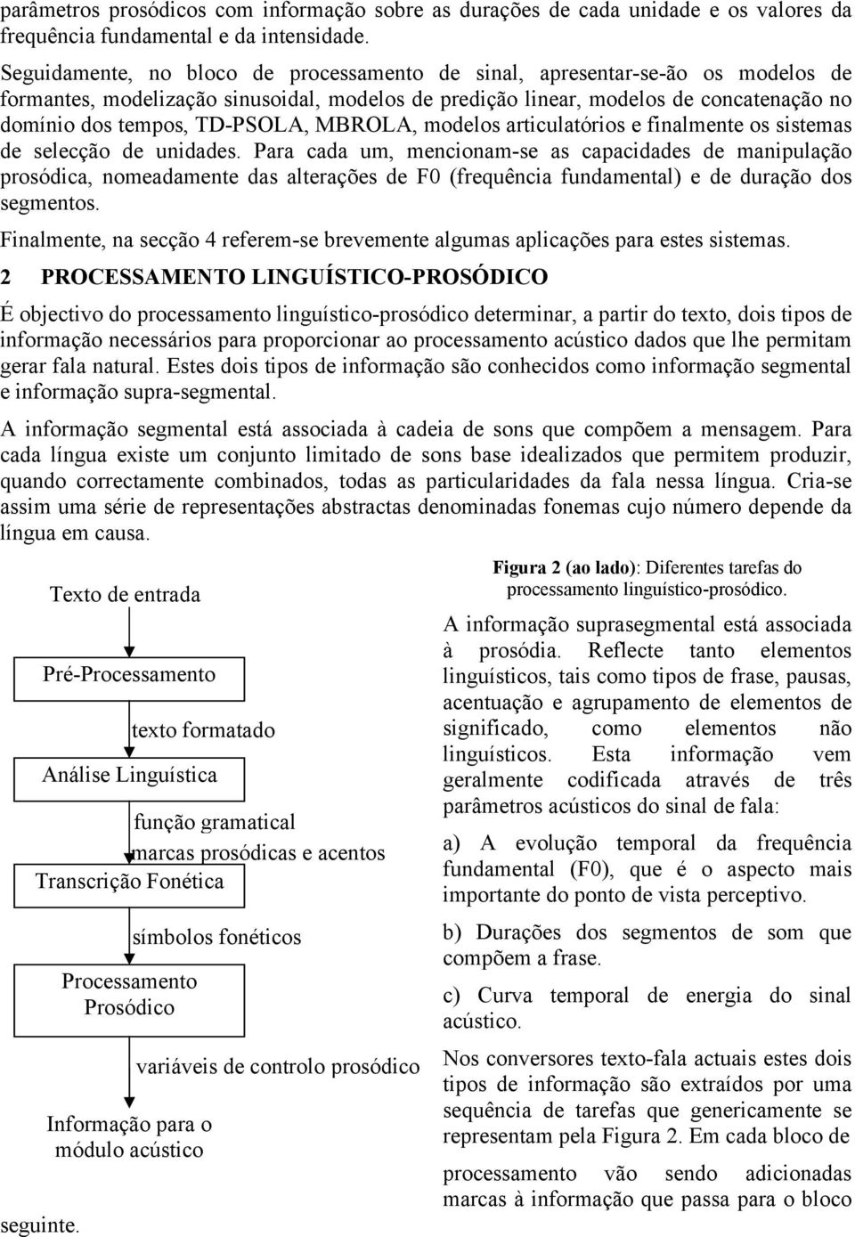 TD-PSOLA, MBROLA, modelos articulatórios e finalmente os sistemas de selecção de unidades.