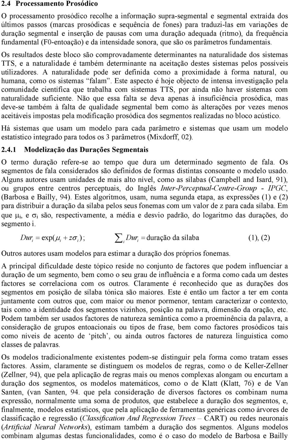 Os resultados deste bloco são comprovadamente determinantes na naturalidade dos sistemas TTS, e a naturalidade é também determinante na aceitação destes sistemas pelos possíveis utilizadores.