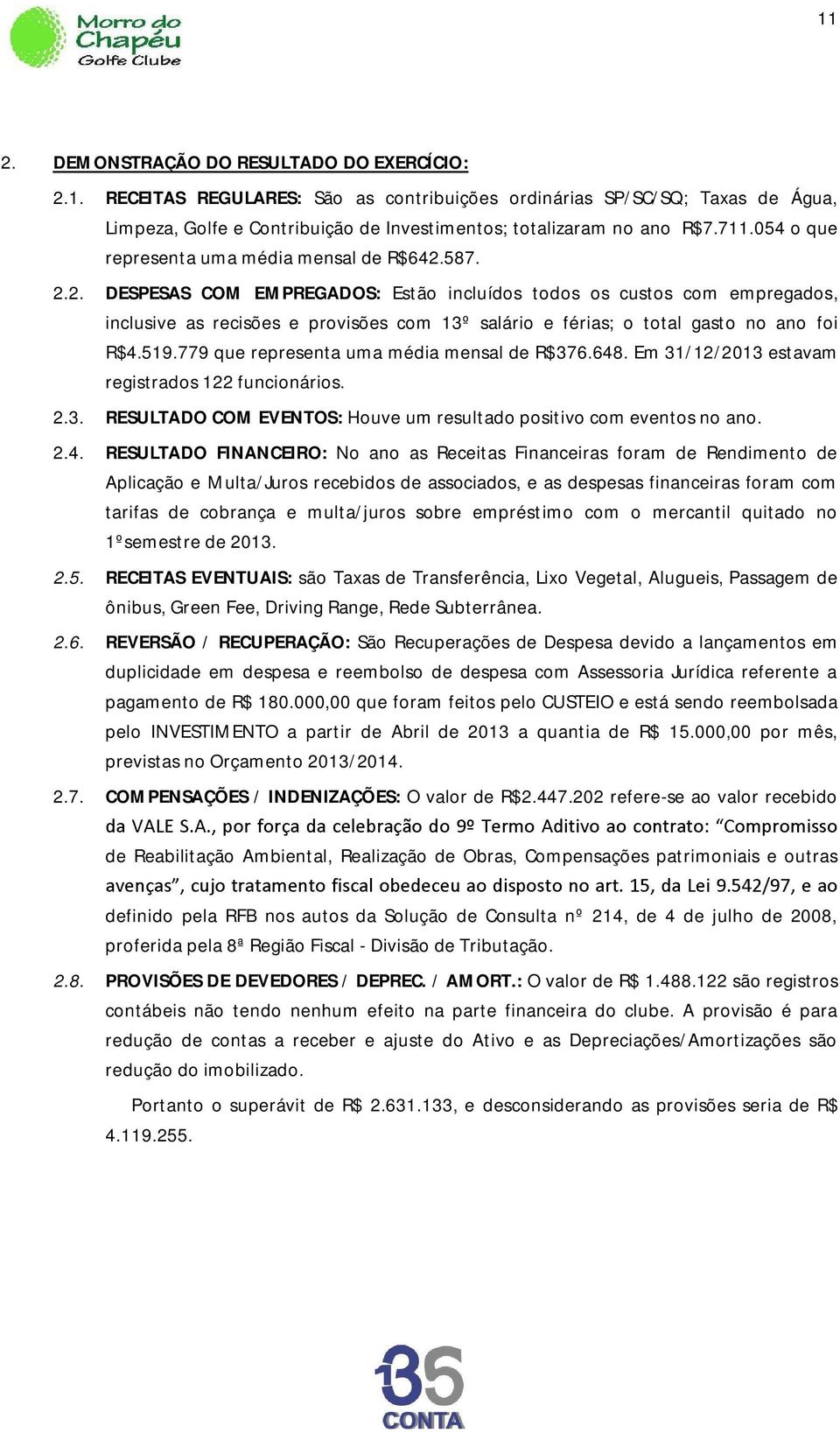 587. 2.2. DESPESAS COM EMPREGADOS: Estão incluídos todos os custos com empregados, inclusive as recisões e provisões com 13º salário e férias; o total gasto no ano foi R$4.519.