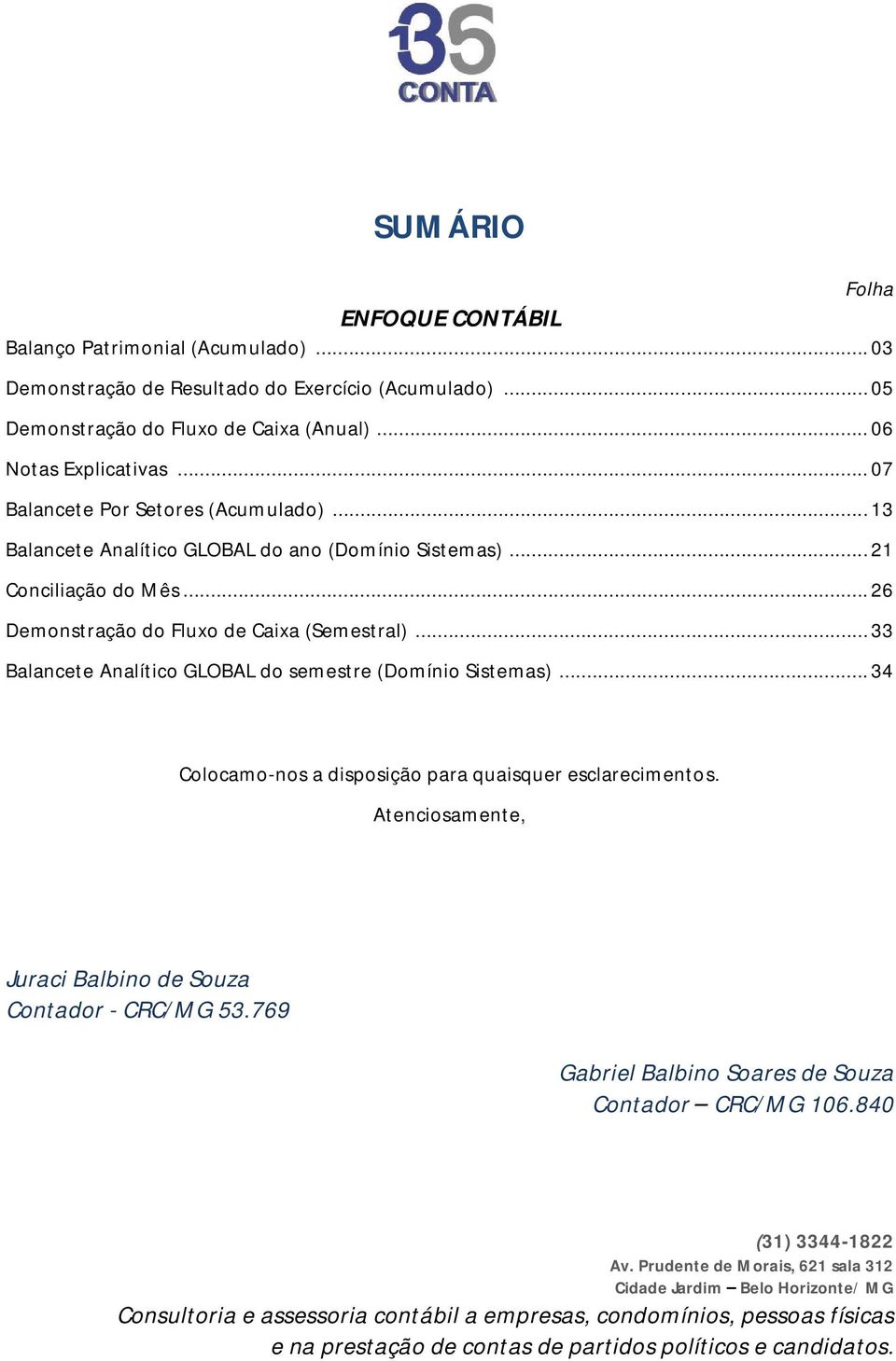 .. 33 Balancete Analítico GLOBAL do semestre (Domínio Sistemas)... 34 Colocamo-nos a disposição para quaisquer esclarecimentos. Atenciosamente, Juraci Balbino de Souza Contador - CRC/MG 53.