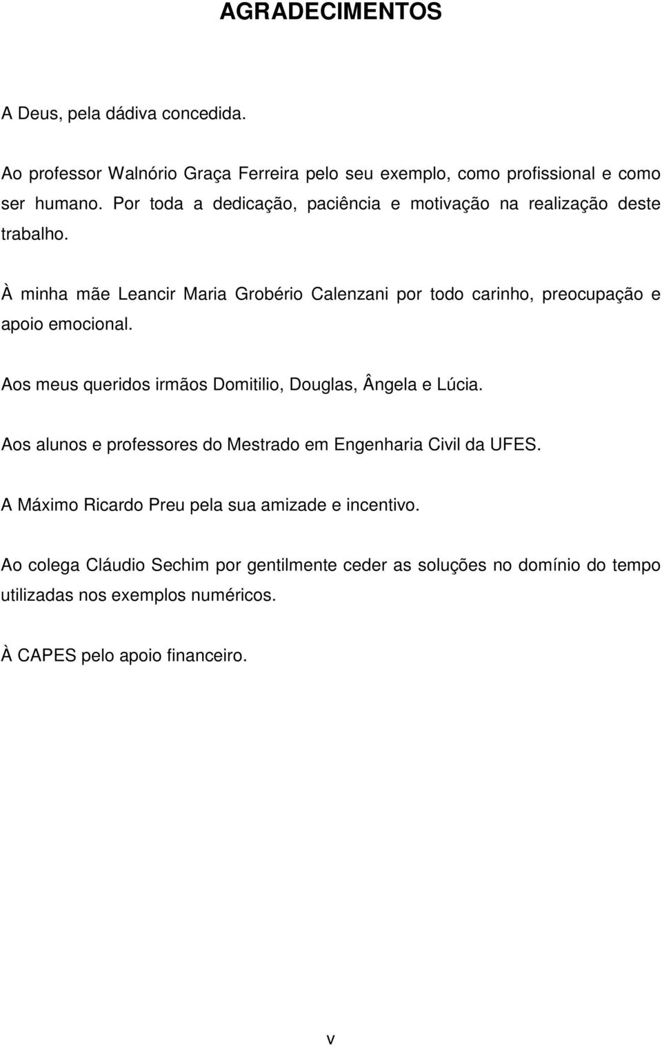 À minha mãe Leancir Maria Grobério Calenzani por todo carinho, preocupação e apoio emocional. Aos meus queridos irmãos Domitilio, Douglas, Ângela e Lúcia.