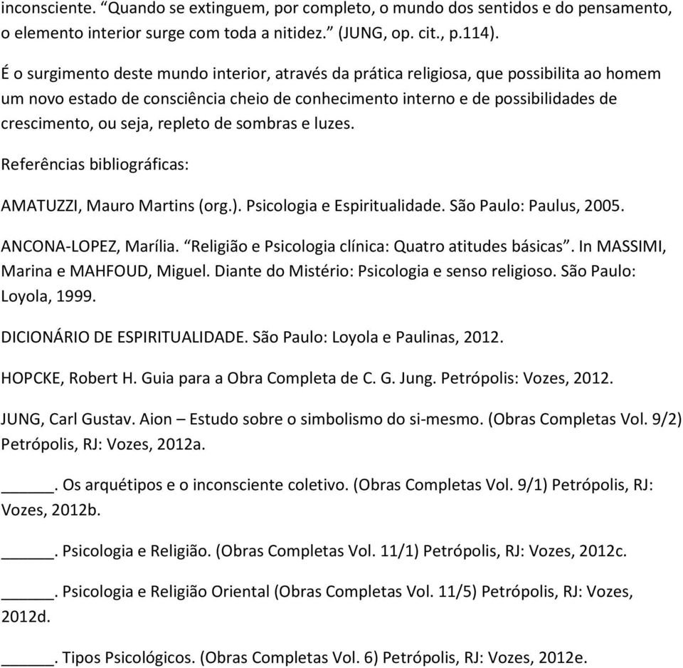 repleto de sombras e luzes. Referências bibliográficas: AMATUZZI, Mauro Martins (org.). Psicologia e Espiritualidade. São Paulo: Paulus, 2005. ANCONA-LOPEZ, Marília.