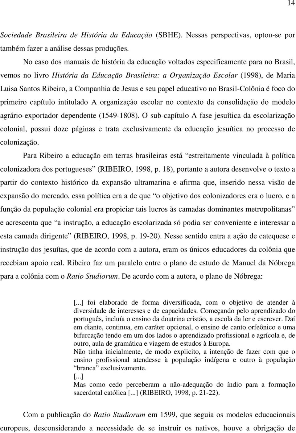Companhia de Jesus e seu papel educativo no Brasil-Colônia é foco do primeiro capítulo intitulado A organização escolar no contexto da consolidação do modelo agrário-exportador dependente (1549-1808).