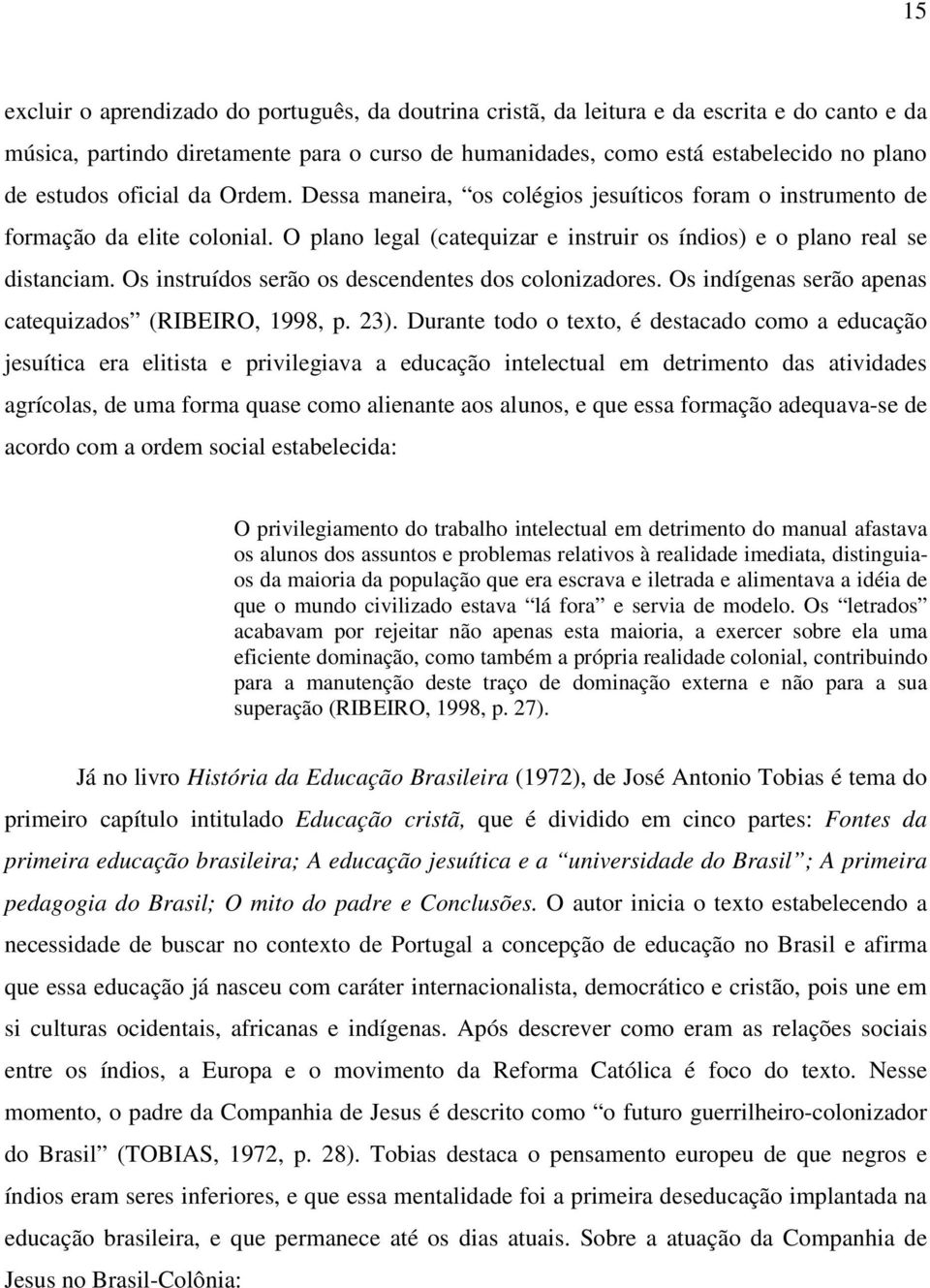 Os instruídos serão os descendentes dos colonizadores. Os indígenas serão apenas catequizados (RIBEIRO, 1998, p. 23).