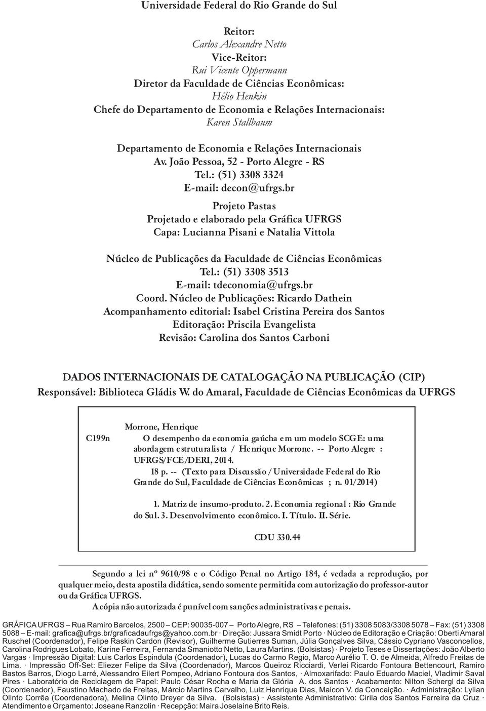br Projeo Pasas Projeado e elaborado pela Gráfica UFRGS Capa: Lucianna Pisani e Naalia Viola Núcleo de Publicações da Faculdade de Ciências Econômicas Tel.: (51) 3308 3513 E-mail: deconomia@ufrgs.