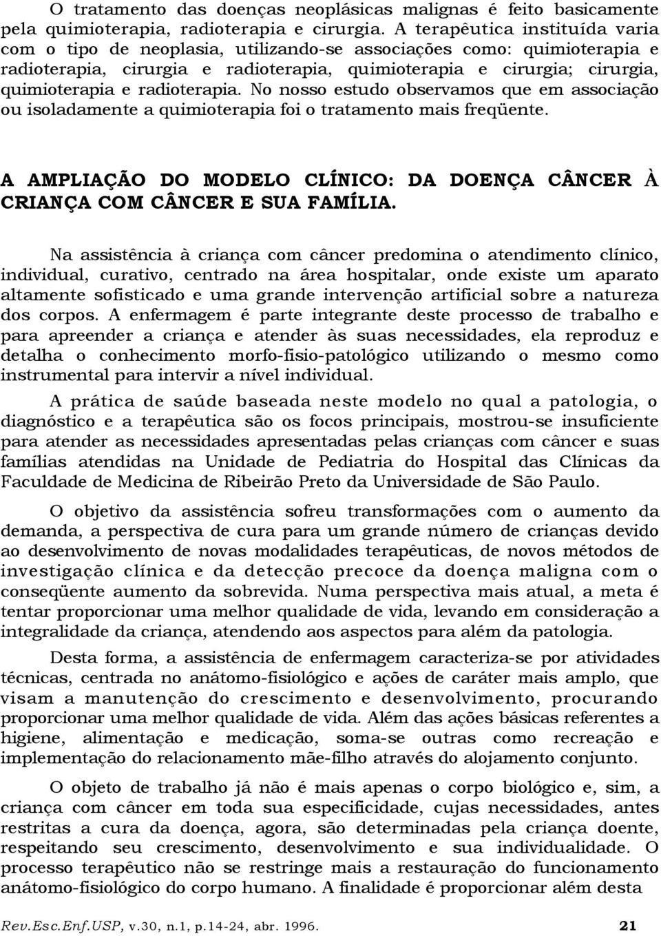 radioterapia. No nosso estudo observamos que em associação ou isoladamente a quimioterapia foi o tratamento mais freqüente.