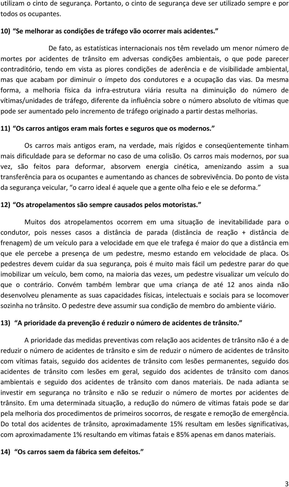 piores condições de aderência e de visibilidade ambiental, mas que acabam por diminuir o ímpeto dos condutores e a ocupação das vias.