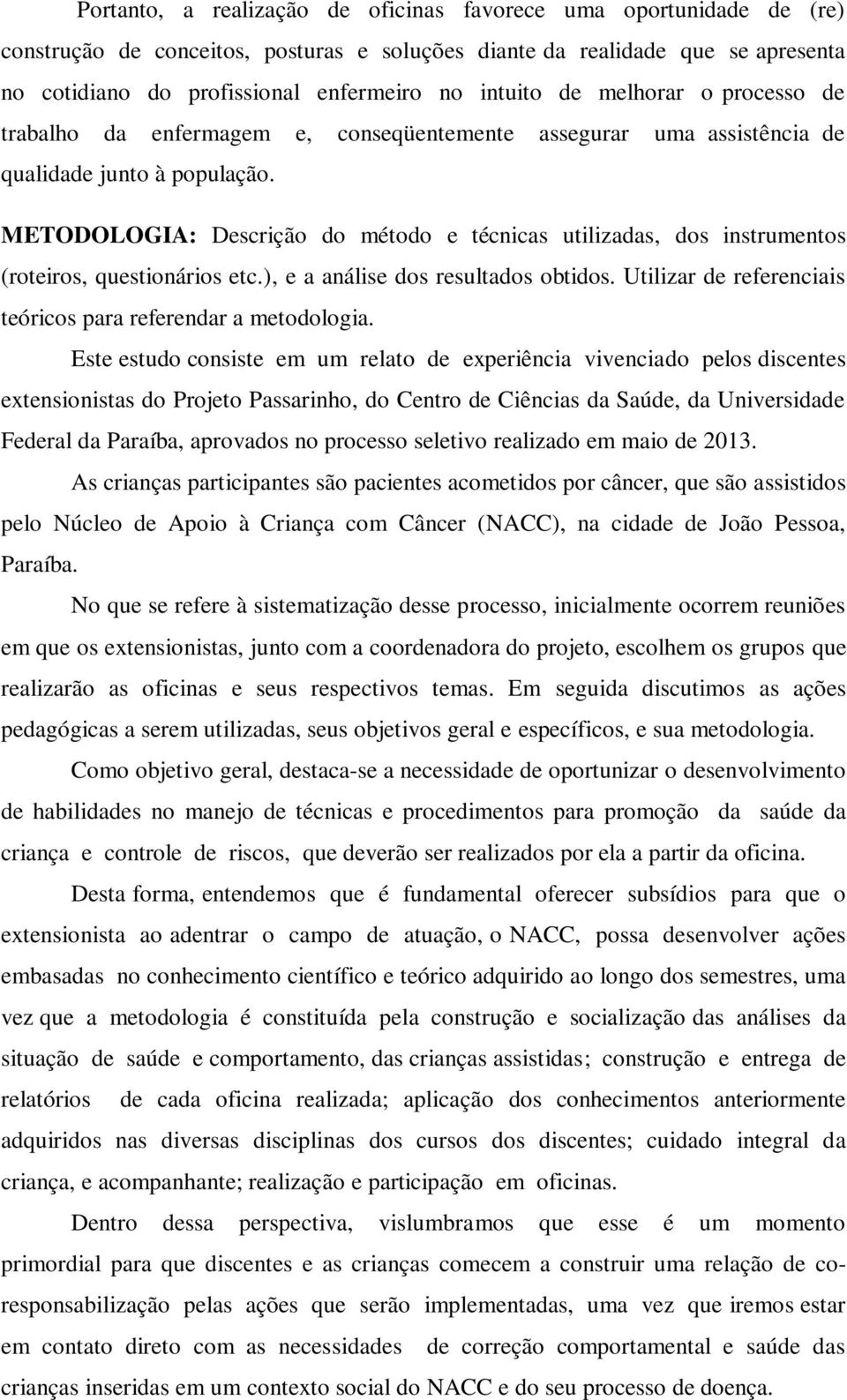 METODOLOGIA: Descrição do método e técnicas utilizadas, dos instrumentos (roteiros, questionários etc.), e a análise dos resultados obtidos.