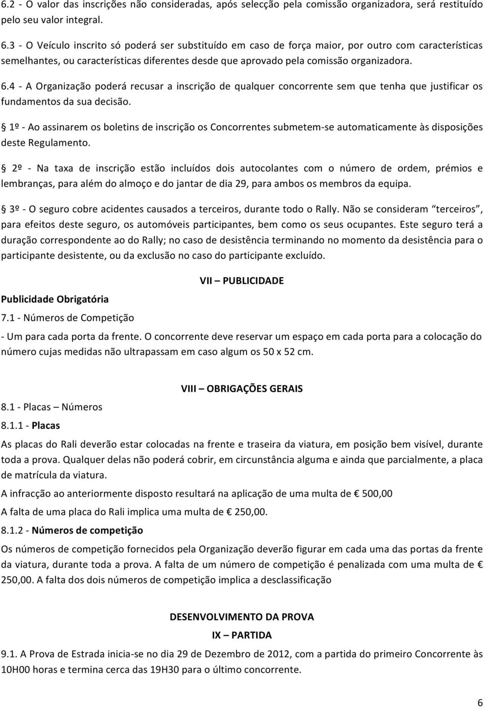 4 - A Organização poderá recusar a inscrição de qualquer concorrente sem que tenha que justificar os fundamentos da sua decisão.