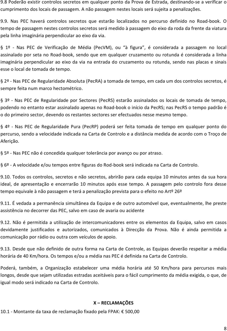 O tempo de passagem nestes controlos secretos será medido à passagem do eixo da roda da frente da viatura pela linha imaginária perpendicular ao eixo da via.