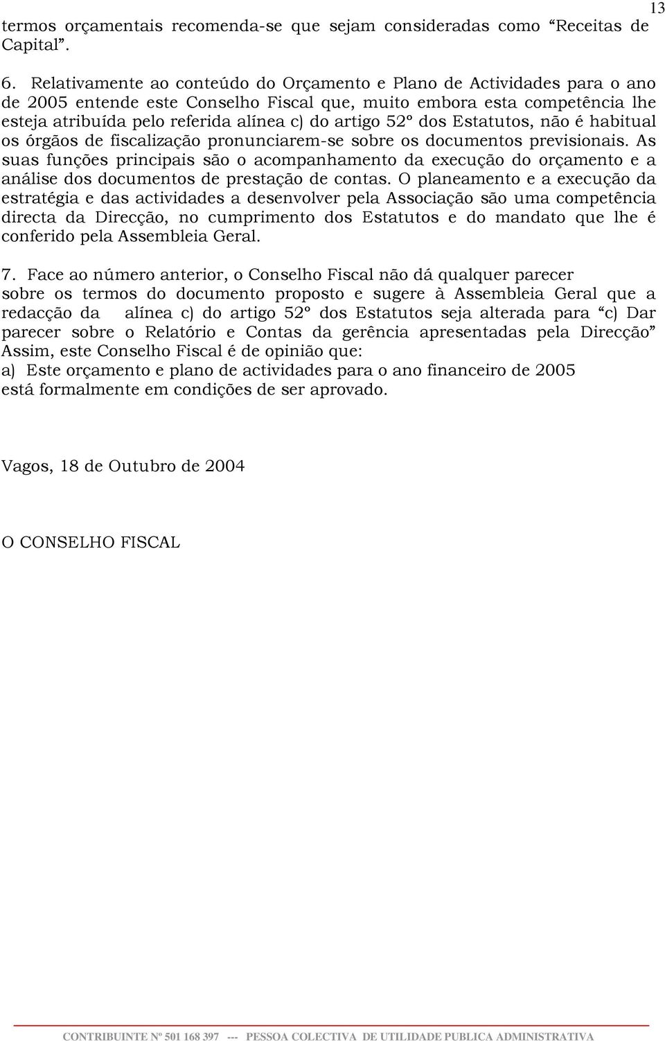 52º dos Estatutos, não é habitual os órgãos de fiscalização pronunciarem-se sobre os documentos previsionais.