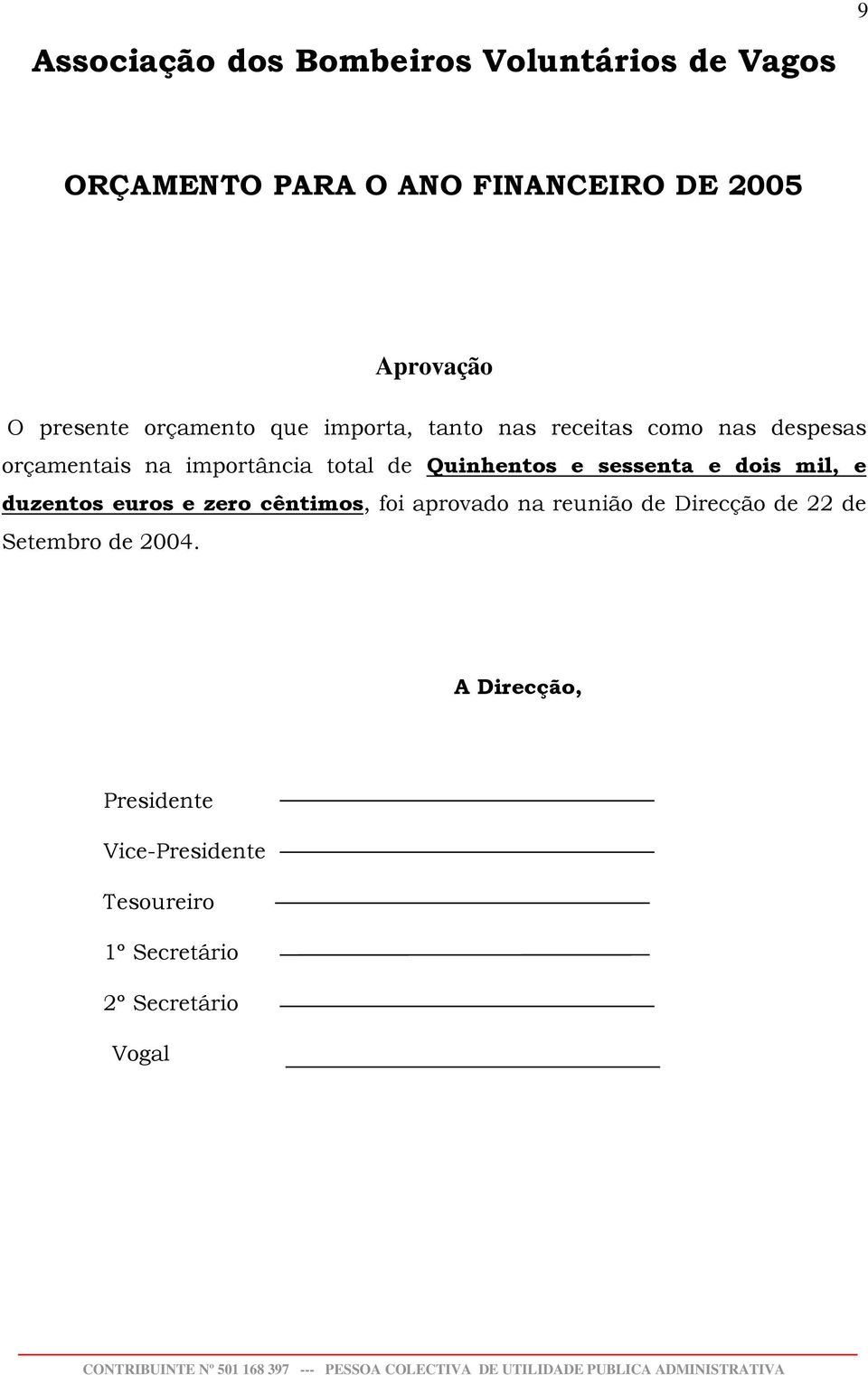 Quinhentos e sessenta e dois mil, e duzentos euros e zero cêntimos, foi aprovado na reunião de Direcção