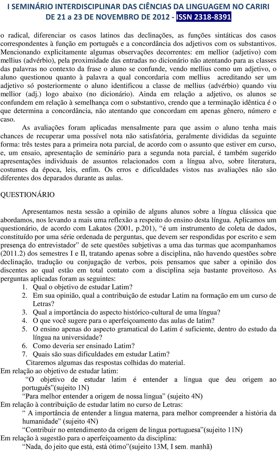 contexto da frase o aluno se confunde, vendo mellius como um adjetivo, o aluno questionou quanto à palavra a qual concordaria com mellius acreditando ser um adjetivo só posteriormente o aluno