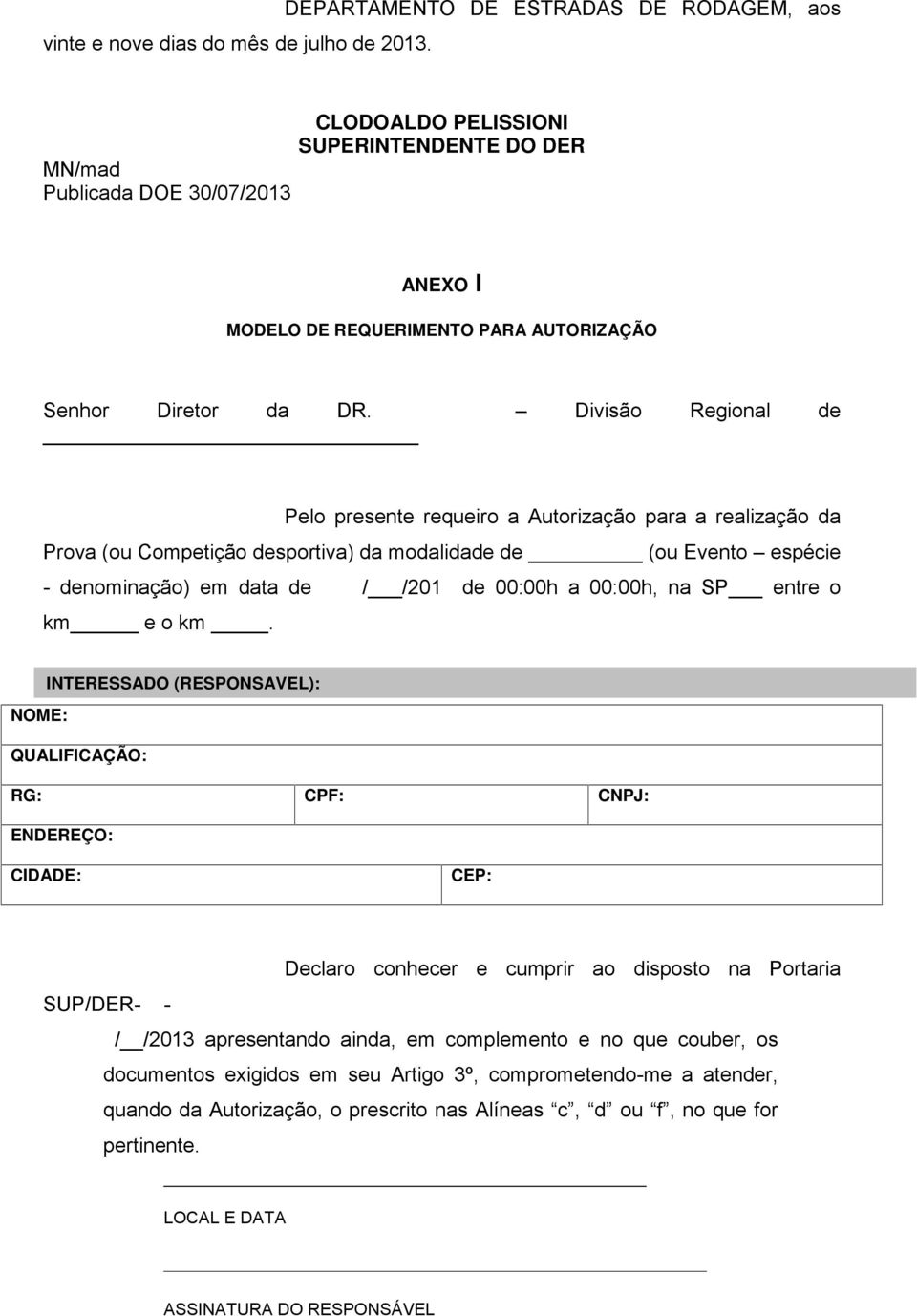 Divisão Regional de Pelo presente requeiro a Autorização para a realização da Prova (ou Competição desportiva) da modalidade de (ou Evento espécie - denominação) em data de / /201 de 00:00h a 00:00h,