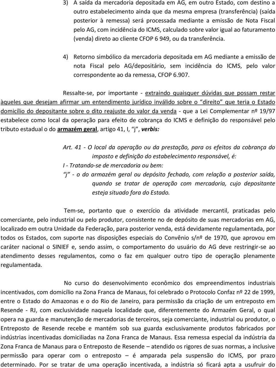 4) Retorno simbólico da mercadoria depositada em AG mediante a emissão de nota Fiscal pelo AG/depositário, sem incidência do ICMS, pelo valor correspondente ao da remessa, CFOP 6.907.