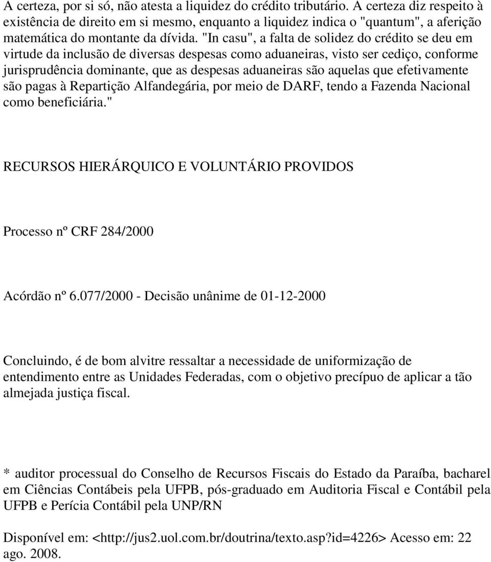 "In casu", a falta de solidez do crédito se deu em virtude da inclusão de diversas despesas como aduaneiras, visto ser cediço, conforme jurisprudência dominante, que as despesas aduaneiras são