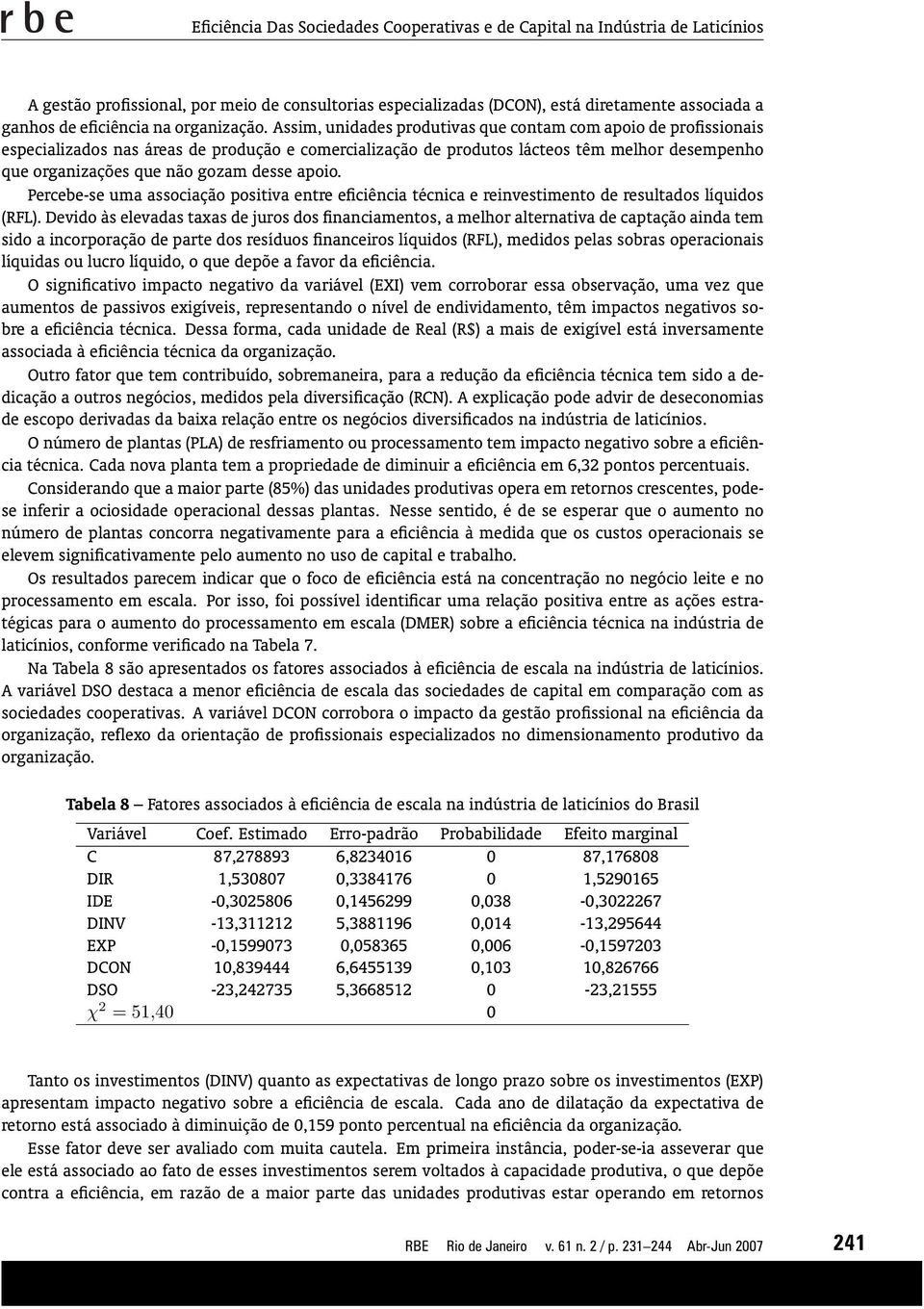 Assim, unidades produtivas que contam com apoio de profissionais especializados nas áreas de produção e comercialização de produtos lácteos têm melhor desempenho que organizações que não gozam desse