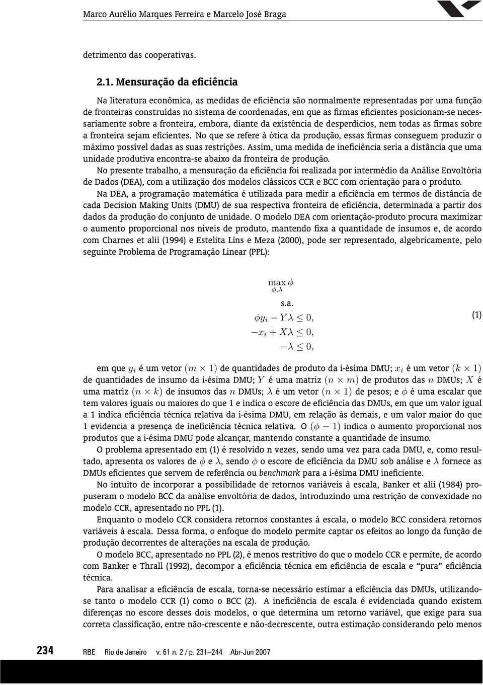 eficientes posicionam-se necessariamente sobre a fronteira, embora, diante da existência de desperdícios, nem todas as firmas sobre a fronteira sejam eficientes.