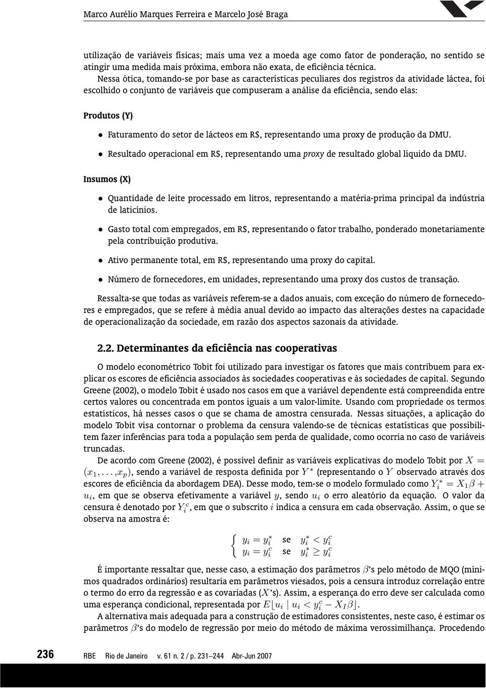 Nessa ótica, tomando-se por base as características peculiares dos registros da atividade láctea, foi escolhido o conjunto de variáveis que compuseram a análise da eficiência, sendo elas: Produtos