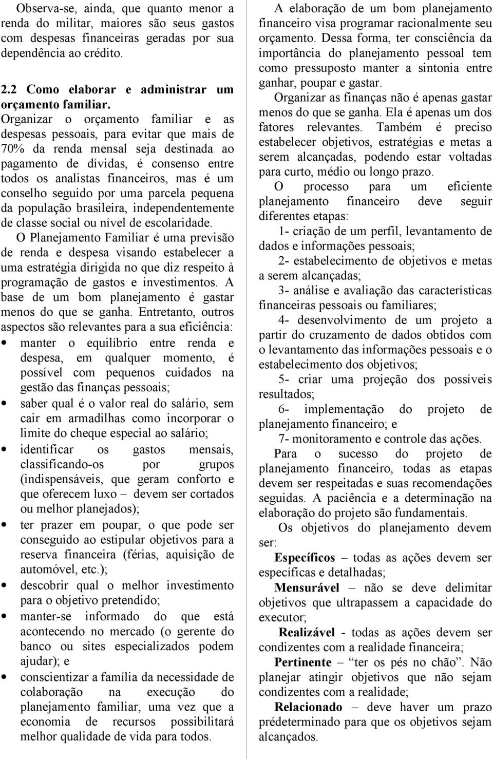 conselho seguido por uma parcela pequena da população brasileira, independentemente de classe social ou nível de escolaridade.