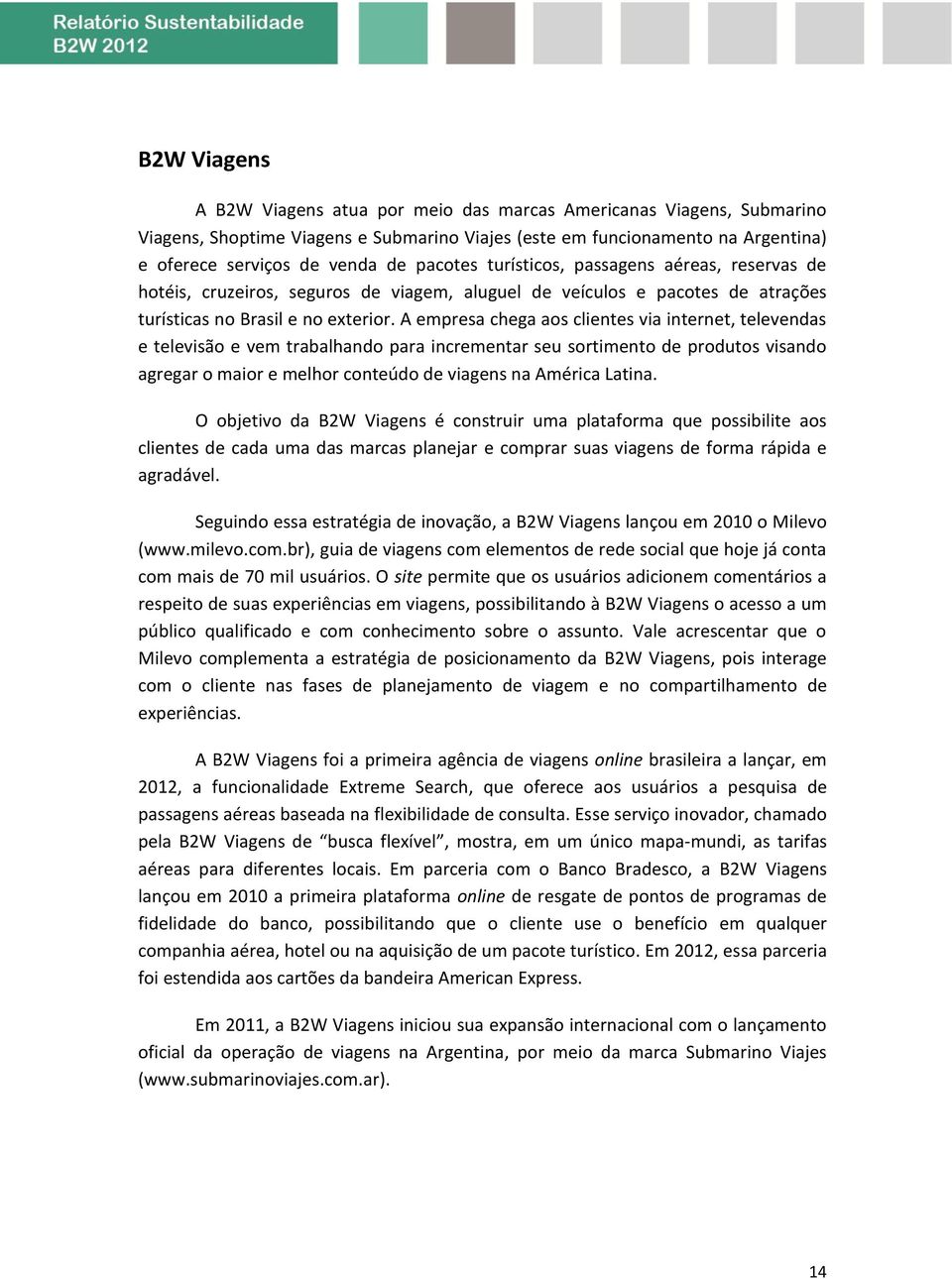 A empresa chega aos clientes via internet, televendas e televisão e vem trabalhando para incrementar seu sortimento de produtos visando agregar o maior e melhor conteúdo de viagens na América Latina.