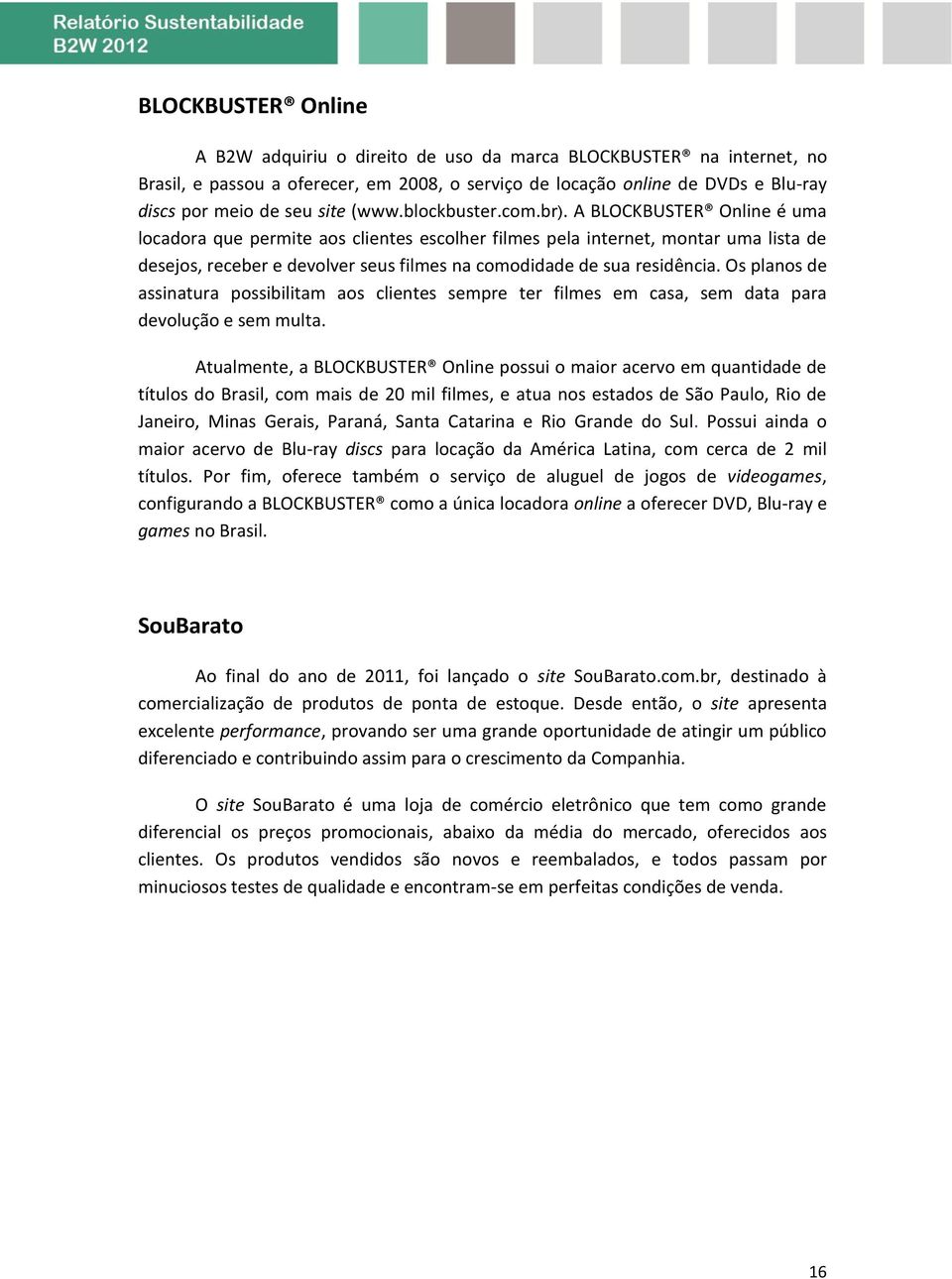 A BLOCKBUSTER Online é uma locadora que permite aos clientes escolher filmes pela internet, montar uma lista de desejos, receber e devolver seus filmes na comodidade de sua residência.