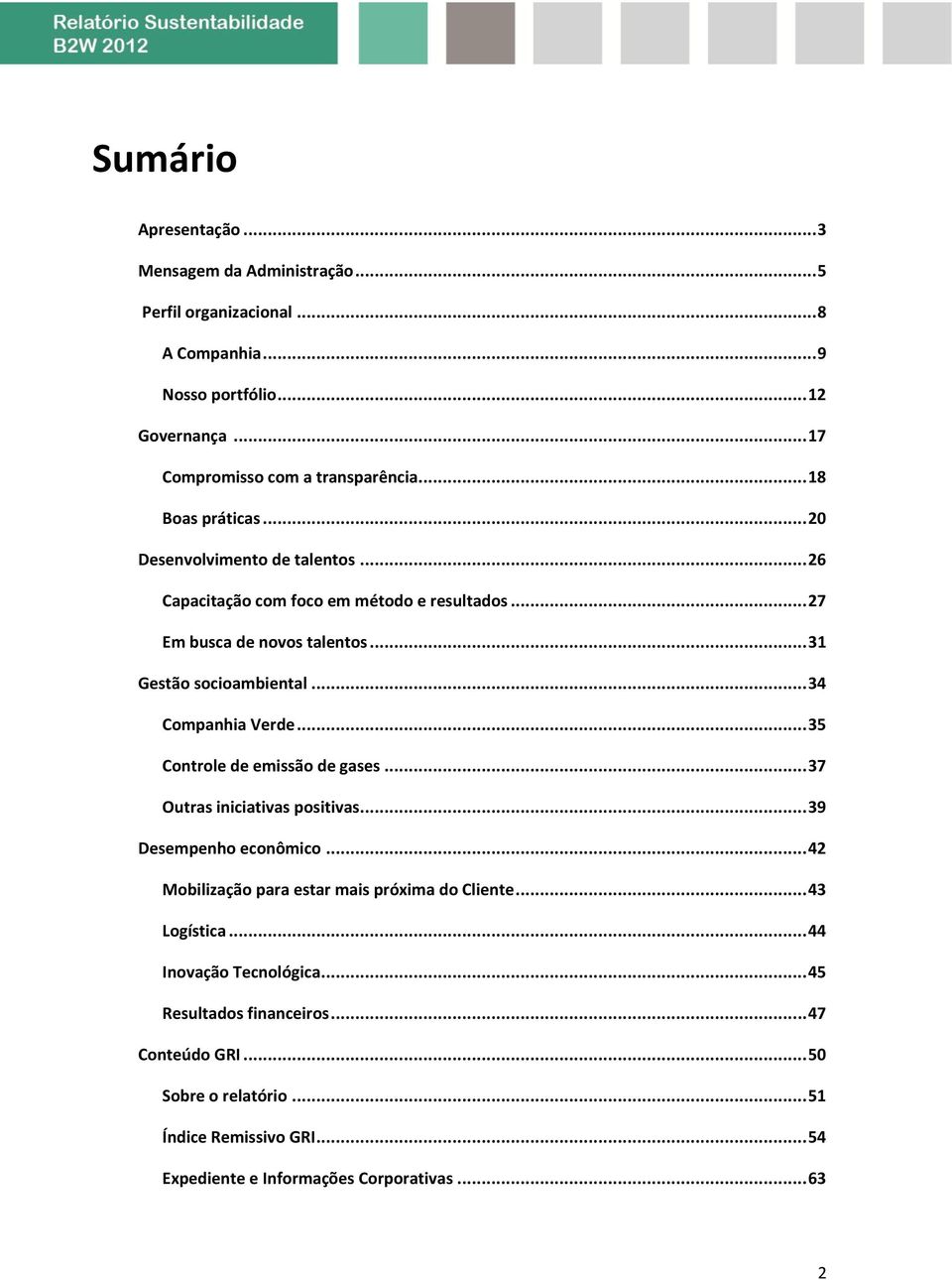 .. 34 Companhia Verde... 35 Controle de emissão de gases... 37 Outras iniciativas positivas... 39 Desempenho econômico... 42 Mobilização para estar mais próxima do Cliente.