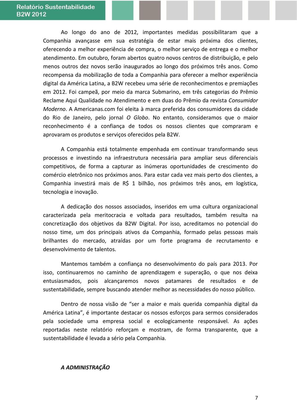 Como recompensa da mobilização de toda a Companhia para oferecer a melhor experiência digital da América Latina, a B2W recebeu uma série de reconhecimentos e premiações em 2012.