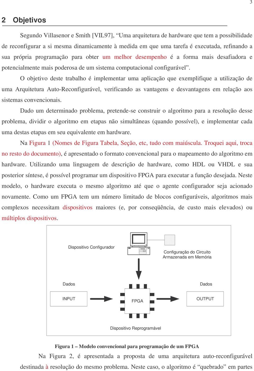 O objetivo deste trabalho é implementar uma aplicação que exemplifique a utilização de uma Arquitetura Auto-Reconfigurável, verificando as vantagens e desvantagens em relação aos sistemas