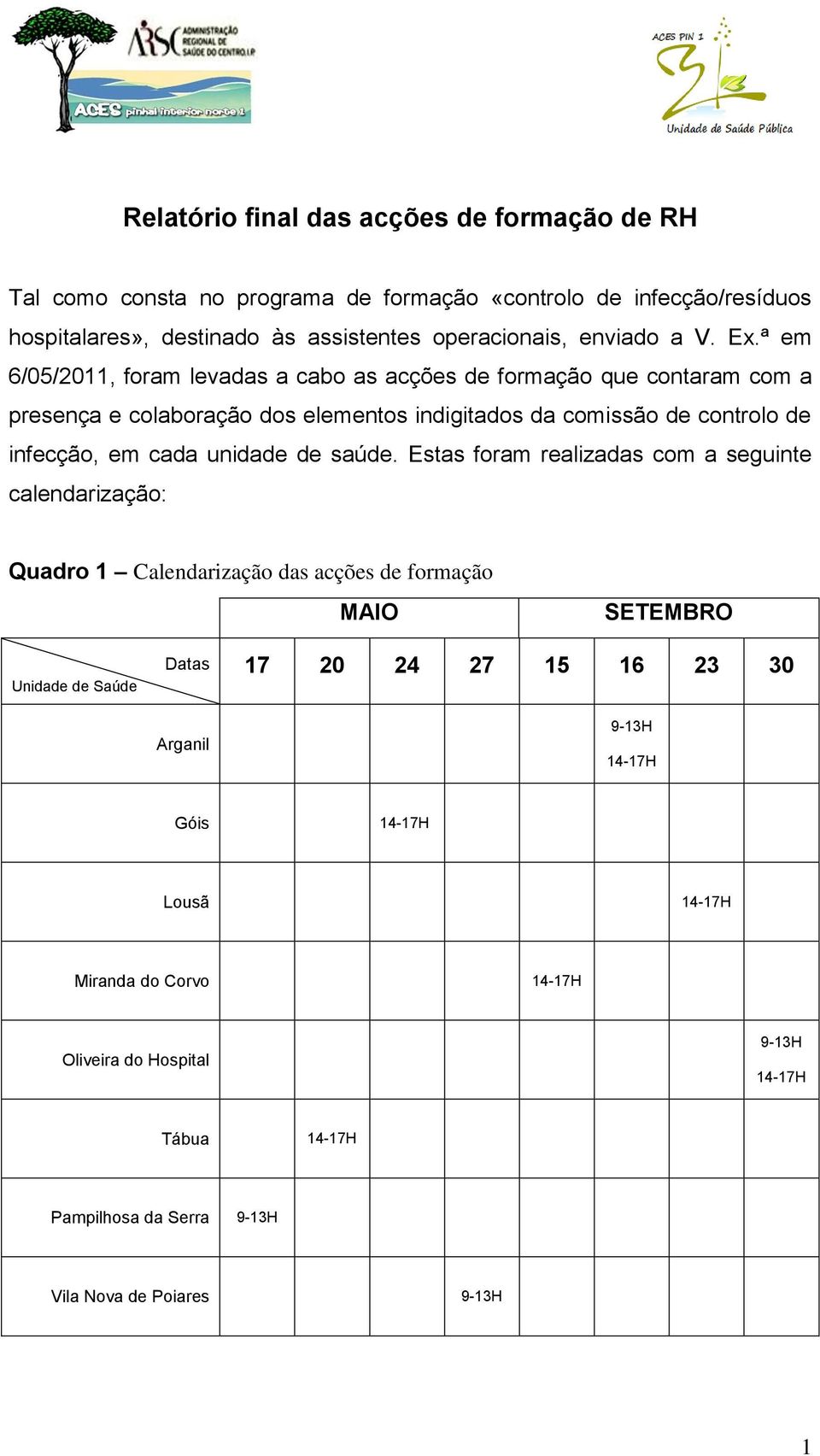 ª em 6/05/2011, foram levadas a cabo as acções de formação que contaram com a presença e colaboração dos elementos indigitados da comissão de controlo de infecção, em cada