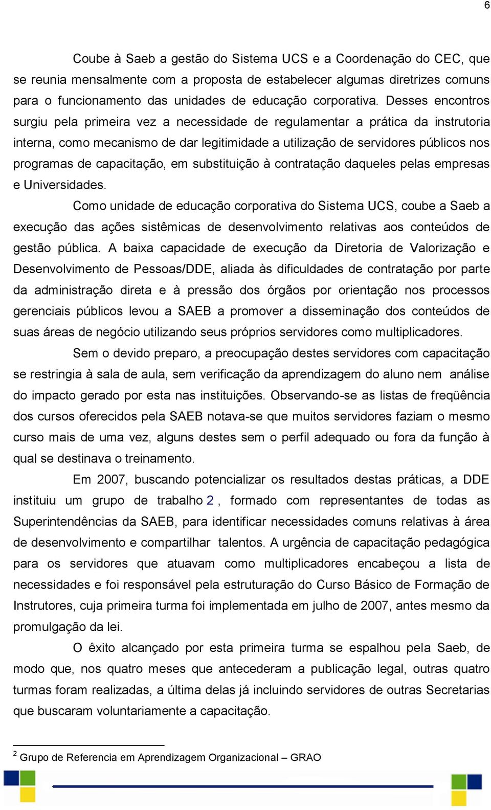 Desses encontros surgiu pela primeira vez a necessidade de regulamentar a prática da instrutoria interna, como mecanismo de dar legitimidade a utilização de servidores públicos nos programas de