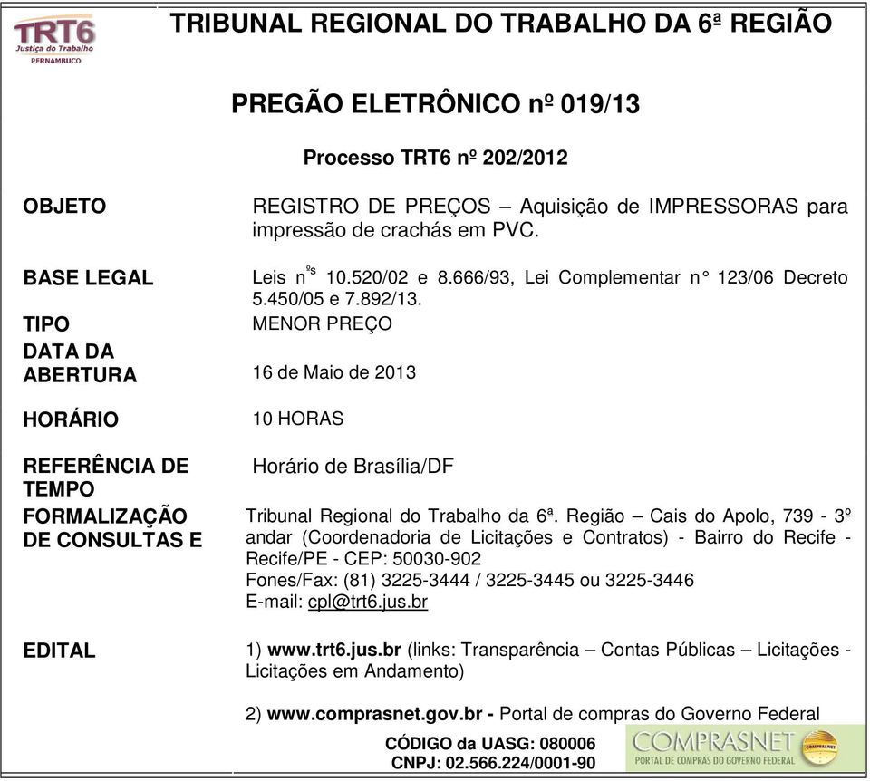 TIPO MENOR PREÇO DATA DA ABERTURA 16 de Maio de 2013 HORÁRIO REFERÊNCIA DE TEMPO FORMALIZAÇÃO DE CONSULTAS E 10 HORAS Horário de Brasília/DF Tribunal Regional do Trabalho da 6ª.