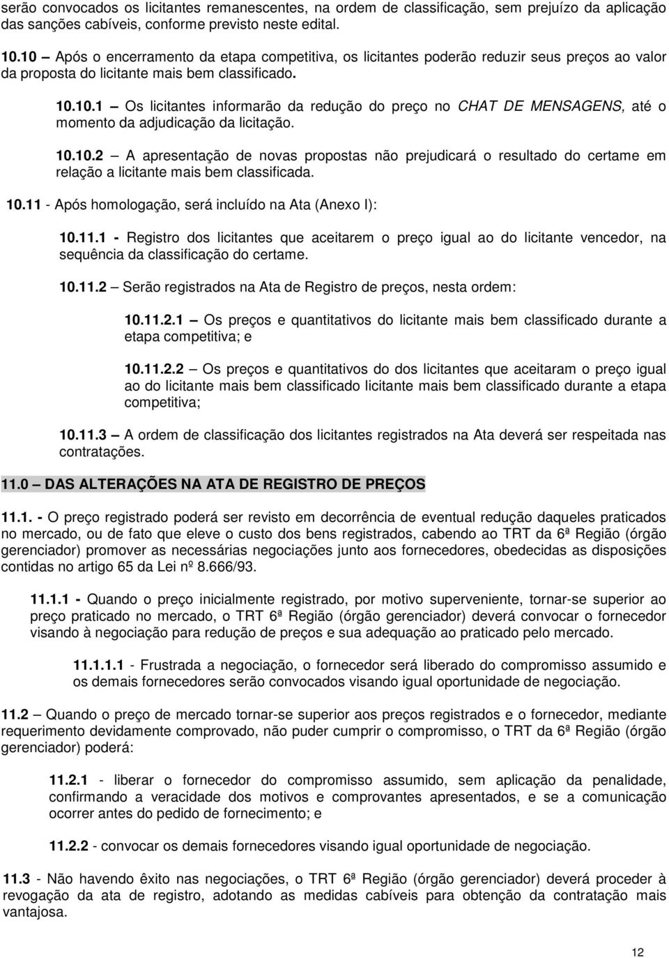 10.10.2 A apresentação de novas propostas não prejudicará o resultado do certame em relação a licitante mais bem classificada. 10.11 