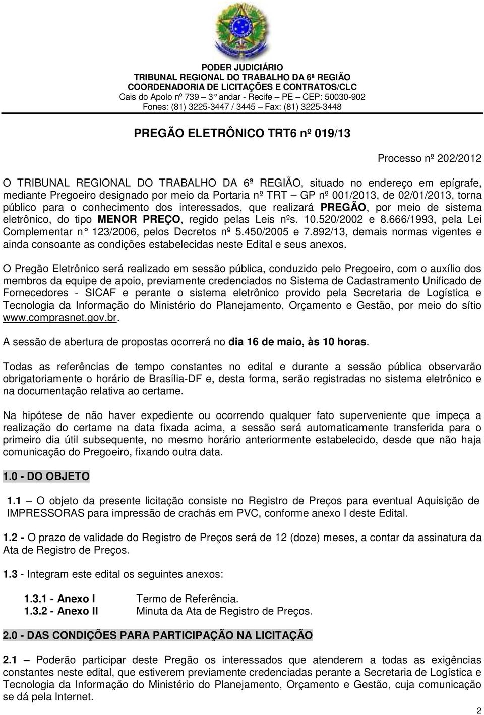 GP nº 001/2013, de 02/01/2013, torna público para o conhecimento dos interessados, que realizará PREGÃO, por meio de sistema eletrônico, do tipo MENOR PREÇO, regido pelas Leis nºs. 10.520/2002 e 8.