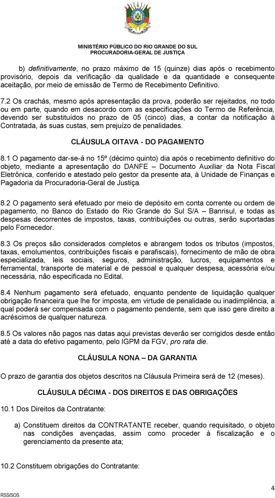 2 Os crachás, mesmo após apresentação da prova, poderão ser rejeitados, no todo ou em parte, quando em desacordo com as especificações do Termo de Referência, devendo ser substituídos no prazo de 05