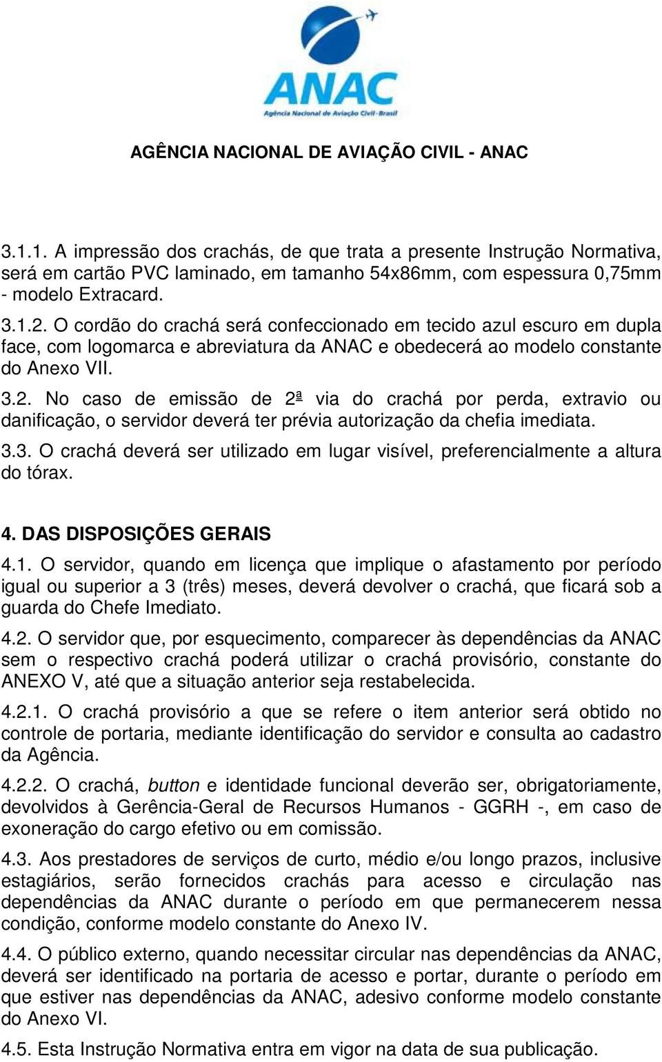 No caso de emissão de 2ª via do crachá por perda, extravio ou danificação, o servidor deverá ter prévia autorização da chefia imediata. 3.