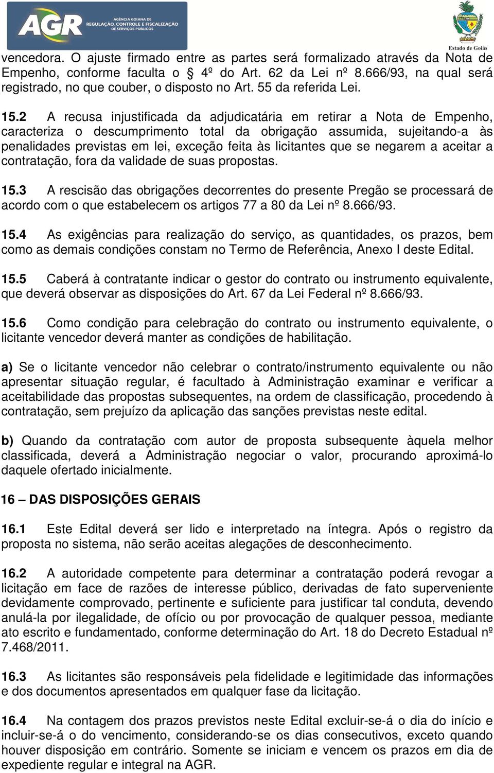 2 A recusa injustificada da adjudicatária em retirar a Nota de Empenho, caracteriza o descumprimento total da obrigação assumida, sujeitando-a às penalidades previstas em lei, exceção feita às