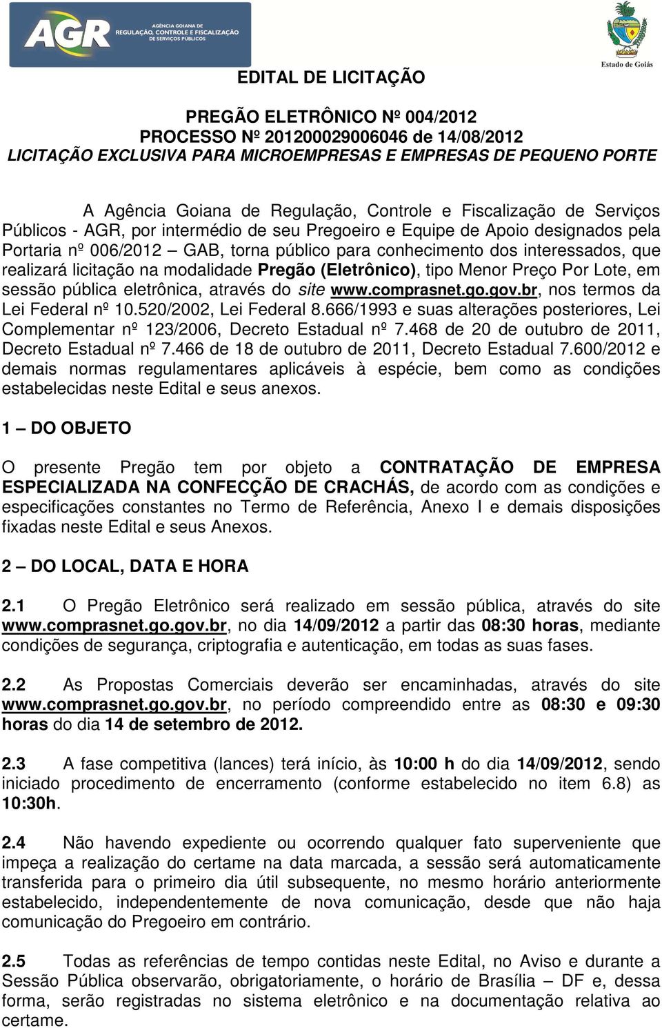 licitação na modalidade Pregão (Eletrônico), tipo Menor Preço Por Lote, em sessão pública eletrônica, através do site www.comprasnet.go.gov.br, nos termos da Lei Federal nº 10.520/2002, Lei Federal 8.