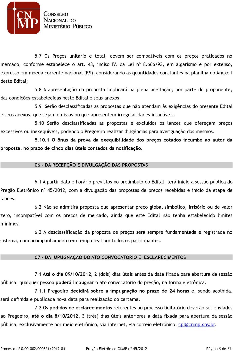 8 A apresentação da proposta implicará na plena aceitação, por parte do proponente, das condições estabelecidas neste Edital e seus anexos. 5.