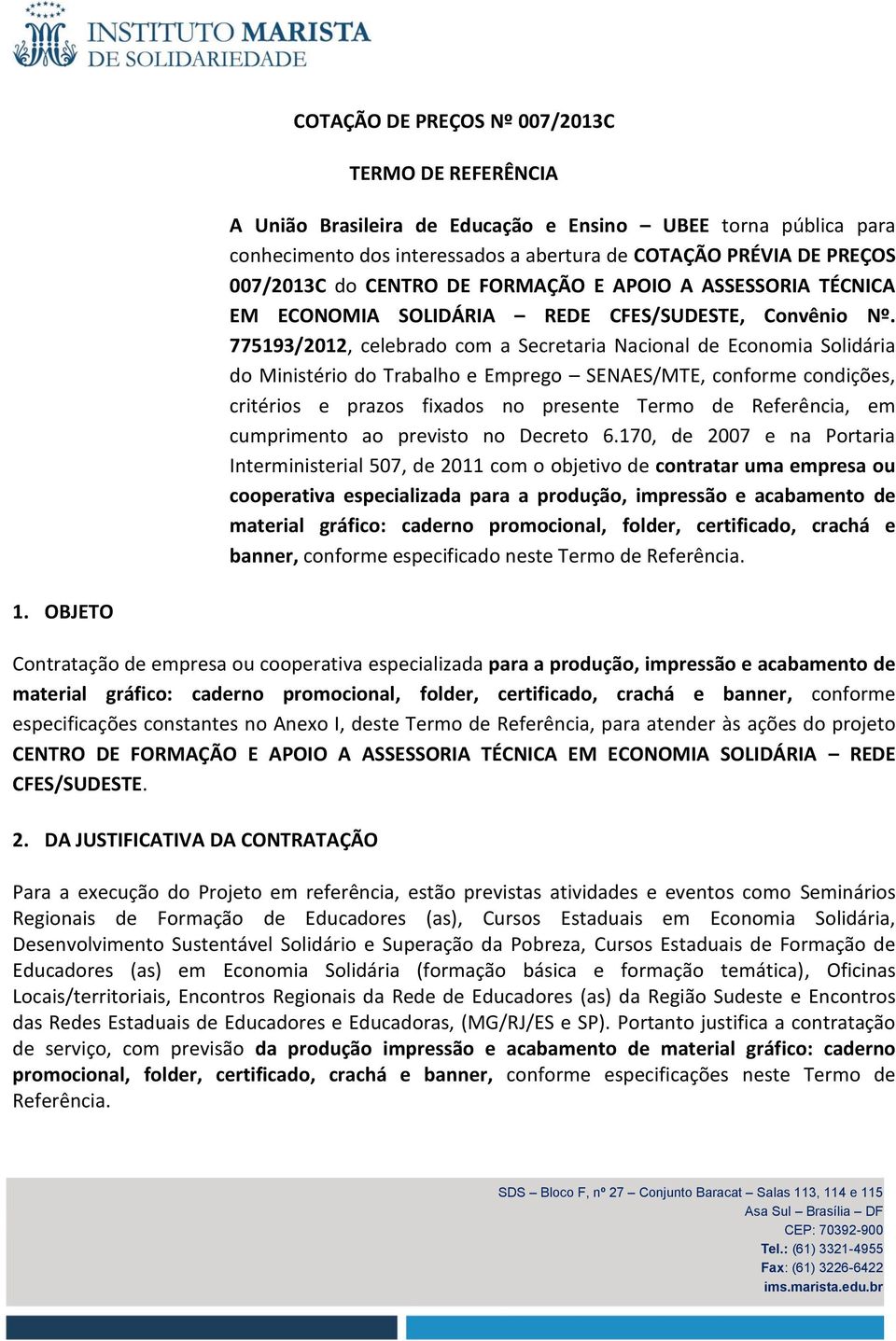 775193/2012, celebrado com a Secretaria Nacional de Economia Solidária do Ministério do Trabalho e Emprego SENAES/MTE, conforme condições, critérios e prazos fixados no presente Termo de Referência,