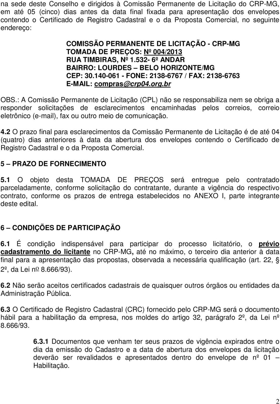 532-6º ANDAR BAIRRO: LOURDES BELO HORIZONTE/MG CEP: 30.140-061 - FONE: 2138-6767 / FAX: 2138-6763 E-MAIL: compras@crp04.org.br OBS.