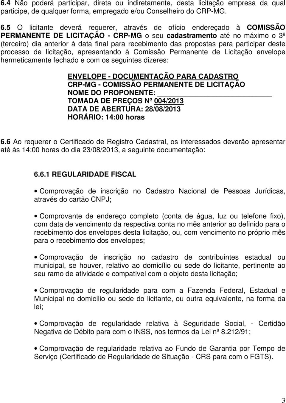 das propostas para participar deste processo de licitação, apresentando à Comissão Permanente de Licitação envelope hermeticamente fechado e com os seguintes dizeres: ENVELOPE - DOCUMENTAÇÃO PARA