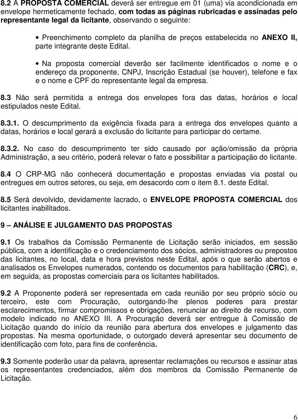 Na proposta comercial deverão ser facilmente identificados o nome e o endereço da proponente, CNPJ, Inscrição Estadual (se houver), telefone e fax e o nome e CPF do representante legal da empresa. 8.