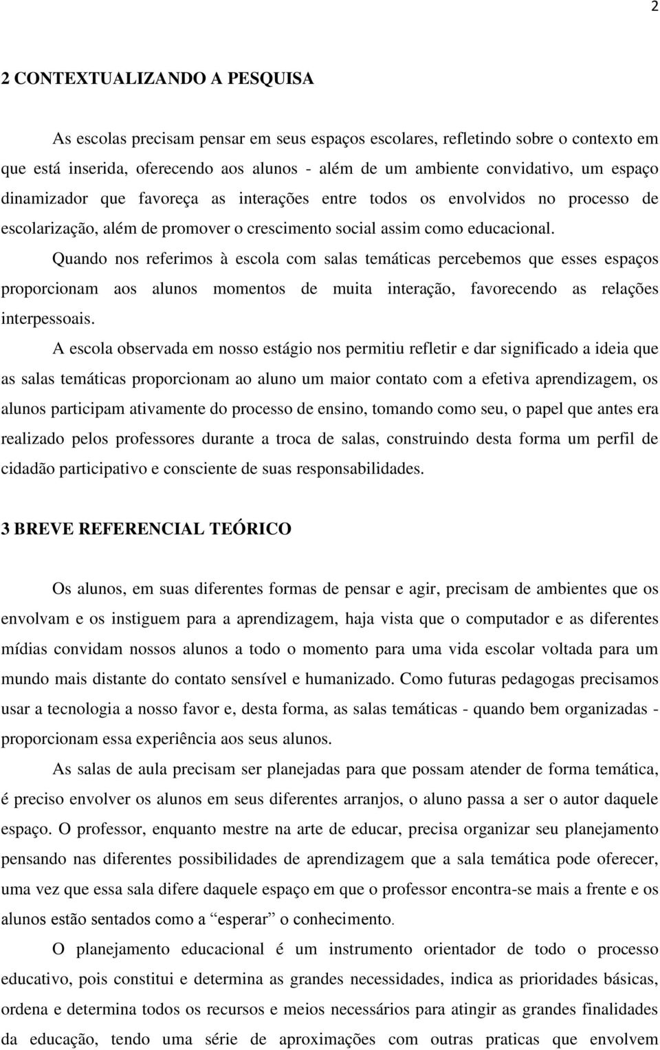 Quando nos referimos à escola com salas temáticas percebemos que esses espaços proporcionam aos alunos momentos de muita interação, favorecendo as relações interpessoais.