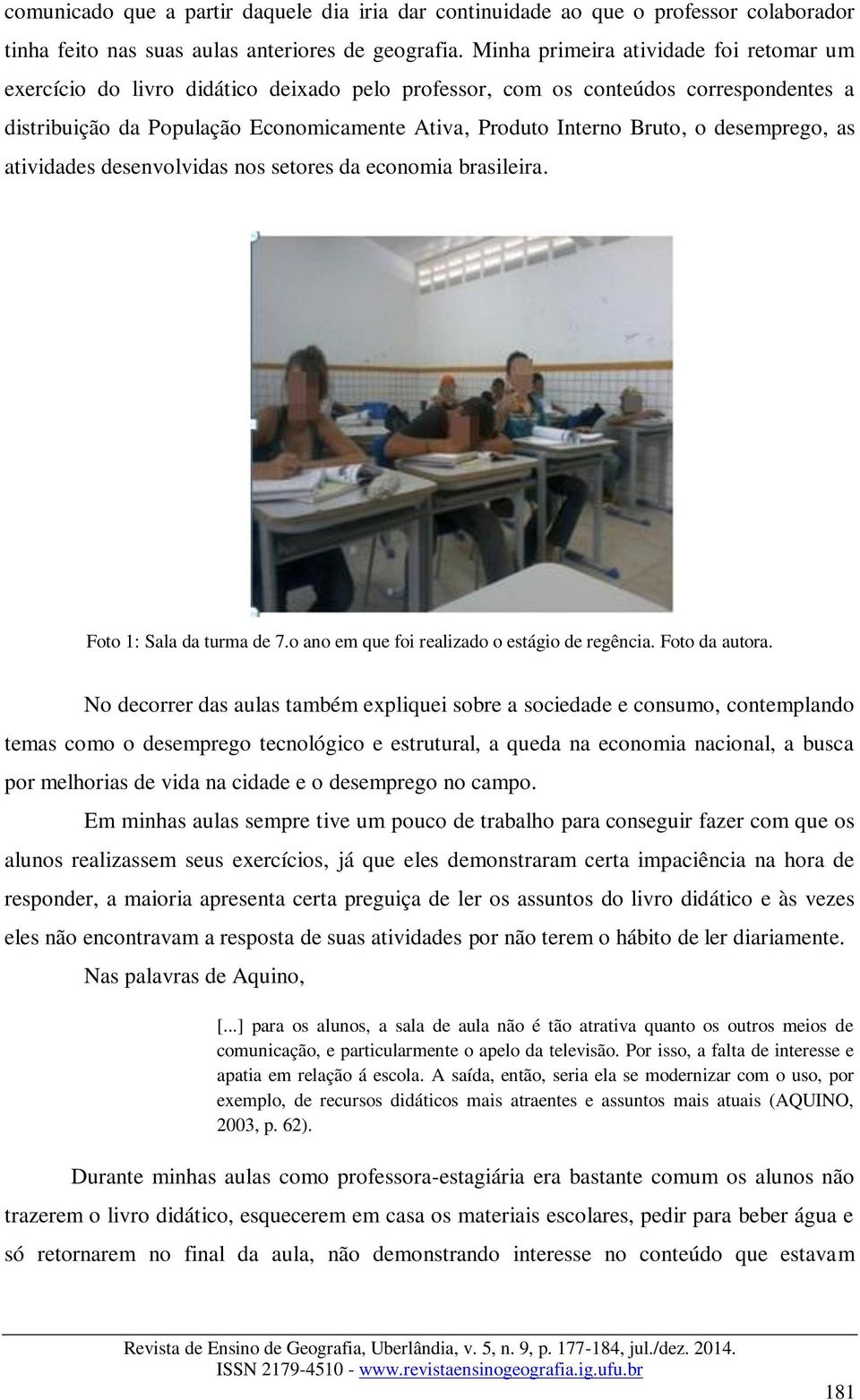 desemprego, as atividades desenvolvidas nos setores da economia brasileira. Foto 1: Sala da turma de 7.o ano em que foi realizado o estágio de regência. Foto da autora.