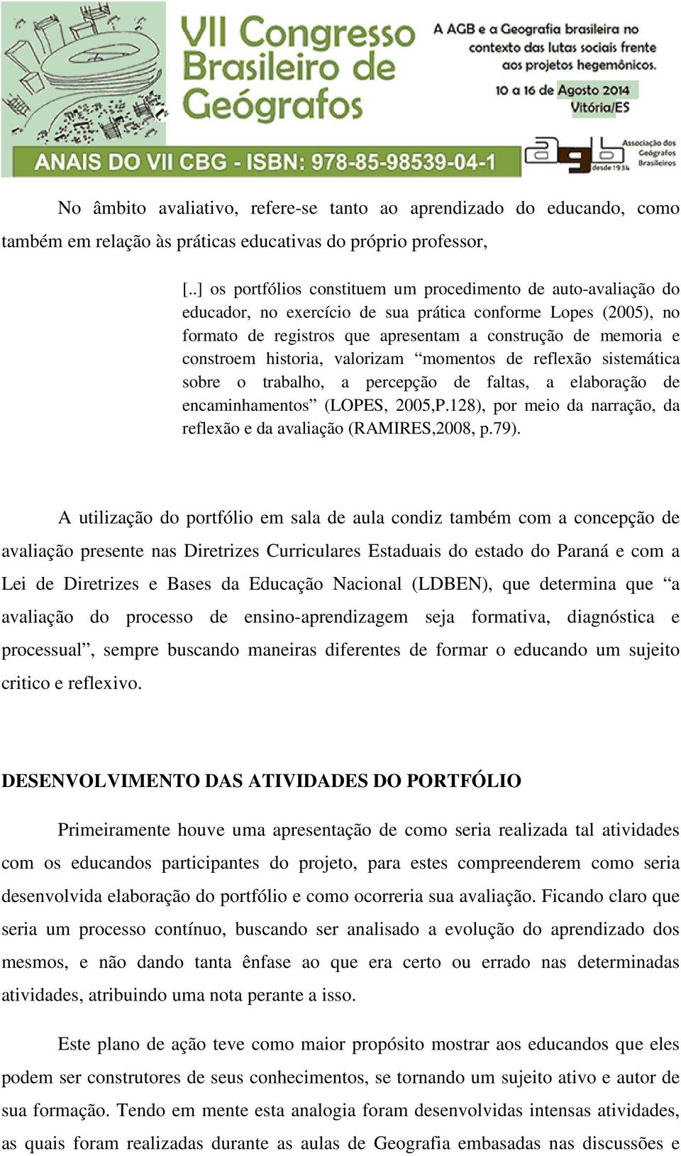 constroem historia, valorizam momentos de reflexão sistemática sobre o trabalho, a percepção de faltas, a elaboração de encaminhamentos (LOPES, 2005,P.