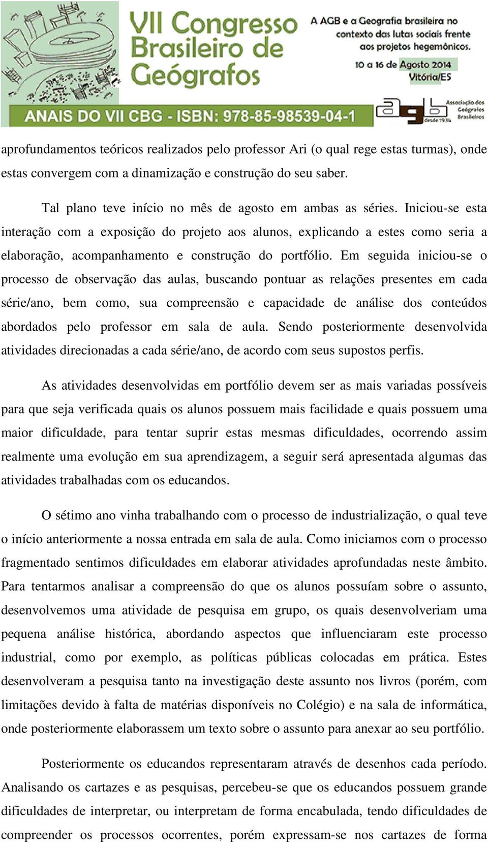 Iniciou-se esta interação com a exposição do projeto aos alunos, explicando a estes como seria a elaboração, acompanhamento e construção do portfólio.